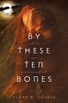 By These Ten Bones - Clare B. Dunkle