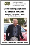 Conquering Aphasia & Stroke TODAY! Volume 1: Paul Berger's Guide for Stroke Survivors - Paul Berger, Stephanie Mensh