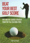 Beat Your Best Golf Score: Tips and On-Course Strategy from Top PGA Teaching Pros - Tim Baker