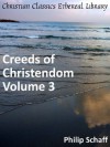 Creeds of Christendom, Vol 3: The Evangelical Protestant Creeds - Philip Schaff
