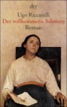 Der vollkommene Schmerz - Ugo Riccarelli