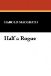 Half a Rogue - Harold MacGrath