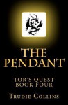 The Pendant: Tor's Quest Volume 4 - Trudie Collins