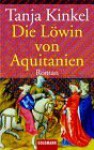 Die Löwin von Aquitanien - Tanja Kinkel