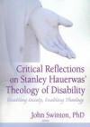 Critical Reflections on Stanley Hauerwas' Theology of Disability: Disabling Society, Enabling Theology - John Swinton