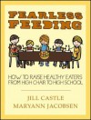 Fearless Feeding: How to Raise Healthy Eaters from High Chair to High School - Jill Castle, Maryann Jacobsen