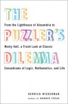 The Puzzler's Dilemma: From the Lighthouse of Alexandria to Monty Hall, a Fresh Look at Classic Conundrums of Logic, Mathematics, and Life - Derrick Niederman