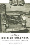 Selling British Columbia: Tourism and Consumer Culture, 1890-1970 - Michael Dawson