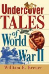 Undercover Tales of World War II - William B. Breuer