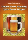 Simple Home Brewing Spice Beer Recipes - John Anderson
