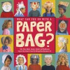 What Can You Do with a Paper Bag?: Hats, Wigs, Masks, Crowns, Helmets and Headdresses Inspired by Worrks of Art from Metropolitan Museum of Art - The Metropolitan Museum Of Art