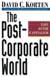 The Post-Corporate World: Life After Capitalism - David C. Korten