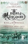 Iron Kingdom: The Rise and Downfall of Prussia, 1600-1947 - Christopher Munro Clark