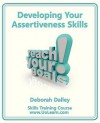 Developing Your Assertiveness Skills and Confidence in Your Communication to Achieve Success. How to Build Your Confidence and Assertiveness to Handle Difficult Situations and People Successfully. Increase Your Self Esteem. Communicate Your Feelings and - Deborah Dalley