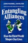 Entangling Alliances: How the Third World Shapes Our Lives - John Maxwell Hamilton