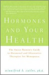 Hormones and Your Health: The Smart Woman's Guide to Hormonal and Alternative Therapies for Menopause - Winnifred Cutler