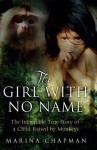 The Girl with No Name: The Incredible True Story of a Child Raised by Monkeys - Marina Chapman