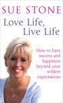 Love Life, Live Life: How to Have Success and Happiness Beyond Your Wildest Expectations - Sue Stone