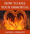 How To Kill Your Immortal - Laurel Cremant