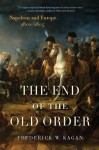 The End of the Old Order: Napoleon and Europe, 1801-1805 - Frederick Kagan