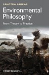 Environmental Philosophy: From Theory to Practice - Sahotra Sarkar