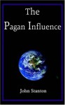 The Pagan Influence - John Stanton