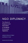 NGO Diplomacy: The Influence of Nongovernmental Organizations in International Environmental Negotiations - Michele M. Betsill, Felix Dodds