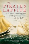 The Pirates Laffite: The Treacherous World of the Corsairs of the Gulf - William C. Davis