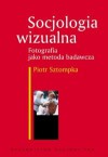 Socjologia wizualna. Fotografia jako metoda badawcza - Piotr Sztompka