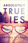 Absolutely True Lies: A Novel - Rachel Stuhler