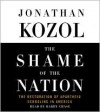 The Shame of the Nation: The Restoration of Apartheid Schooling in America - Jonathan Kozol