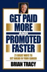 Get Paid More and Promoted Faster: 21 Great Ways to Get Ahead in Your Career - Brian Tracy