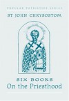 St John Chrysostom: Six Books on the Priesthood (St. Vladimir's Seminary Press Popular Patristics Series) - John Chrysostom, Graham Neville