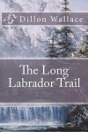 The Long Labrador Trail - Dillon Wallace