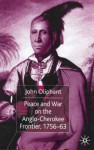 Peace and War on the Anglo-Cherokee Frontier, 1756-63 - John Oliphant