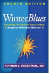 Winter Blues, Fourth Edition: Everything You Need to Know to Beat Seasonal Affective Disorder - Norman E. Rosenthal MD