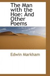 The Man with the Hoe: And Other Poems - Edwin Markham