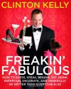 Freakin' Fabulous: How to Dress, Speak, Act, Eat, Sleep, Entertain, Decorate, and Generally Be Better Than Everyone Else - Clinton Kelly