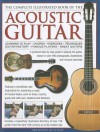 The Complete Illustrated Book of the Acoustic Guitar: Learning to Play - Chords - Exercises - Techniques - Guitar History - Famous Players - Great Guitars - James Westbrook, Ted Fuller