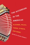 The Accordion in the Americas: Klezmer, Polka, Tango, Zydeco, and More! - Helena Simonett