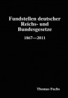 Fundstellen Deutscher Reichs- Und Bundesgesetze. 1867-2011 - Thomas Fuchs