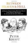 Between Heaven and Hell: A Dialog Somewhere Beyond Death with John F. Kennedy, C. S. Lewis & Aldous Huxley - Peter Kreeft