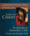 Life in Christ: Meditations from the Oratory of Divine Love - Benedict J. Groeschel, Jerry Cleffi, Yolanda Cleffi