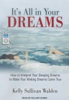 It's All in Your Dreams: How to Interpret Your Sleeping Dreams to Make Your Waking Dreams Come True - Kelly Sullivan Walden, Hillary Huber