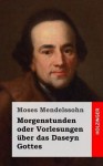 Morgenstunden Oder Vorlesungen Uber Das Daseyn Gottes - Moses Mendelssohn