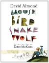 Mouse Bird Snake Wolf - David Almond