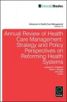 Annual Review of Health Care Management: Strategy and Policy Perspectives on Reforming Health Systems - Leonard H. Friedman, Grant T. Savage, Jim Goes