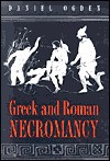 Greek and Roman Necromancy - Daniel Ogden