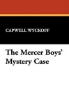 The Mercer Boys' Mystery Case - Capwell Wyckoff