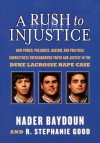 A Rush to Injustice: How Power, Prejudice, Racism, and Political Correctness Overshadowed Truth and Justice in the Duke Lacrosse Rape Case - Nader Baydoun